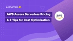 AWS Aurora Serverless Pricing & 3 Tips for Cost Optimization