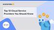 Top 13 Cloud Service Providers You Should Know