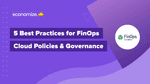 5 Best Practices for FinOps Cloud Policies & Governance