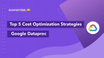 Google Dataproc : Top 5 Cost Optimization Strategies