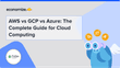 AWS vs GCP vs Azure: The Complete Guide for Cloud Computing