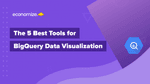 The 5 Best Tools for BigQuery Data Visualization