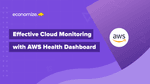 How AWS Health Dashboard Helps in Cloud Monitoring?