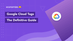 Google Cloud Tags – The Definitive Guide