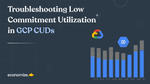 Troubleshooting Low Commitment Utilization in GCP CUDs