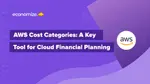 AWS Cost Categories: A Key Tool for Cloud Financial Planning