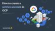 How to create a Service Account in GCP