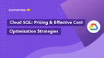 Cloud SQL: Pricing & 5 Cost Optimization Strategies