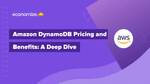 Amazon DynamoDB Pricing and Benefits: A Deep Dive