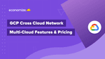 GCP Cross Cloud Network- Multi Cloud Features & Pricing