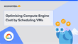 Optimising Compute Engine Cost by Scheduling VMs