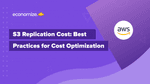 S3 Replication Cost: Best Practices for Cost Optimization