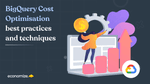 BigQuery Cost Optimisation Best Practices and Techniques