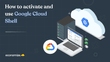 Introduction to Google Cloud Shell and commands list