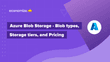Azure Blob Storage – Blob Types, Storage Tiers, and Pricing