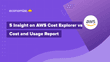 AWS Cost Explorer vs Cost and Usage Report
