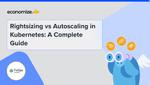 Rightsizing vs Autoscaling in Kubernetes: A Complete Guide