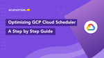 How to Optimize GCP Cloud Scheduler Costs: A Step-by-Step Guide