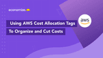 4 Ways to Use AWS Cost Allocation Tags for Cost Control
