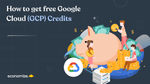 How to get free Google Cloud Platform (GCP) Credits