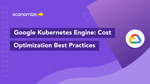 5 Google Kubernetes Engine Cost Optimization Best Practices