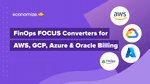 FinOps FOCUS Converters for AWS, GCP, Azure & Oracle Billing