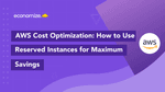 How to Use AWS Reserved Instances for Maximum Savings