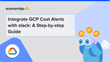 Integrate GCP Cost Alerts with Slack: A Step-by-step Guide