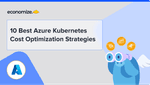 10 Best Azure Kubernetes Cost Optimization Strategies