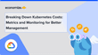 Breaking Down Kubernetes Costs: Metrics and Monitoring for Better Management