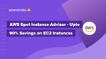 How to Save Cost on EC2 with AWS Spot Instance Advisor