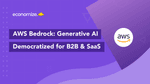 AWS Bedrock: Generative AI Democratized for B2B & SaaS
